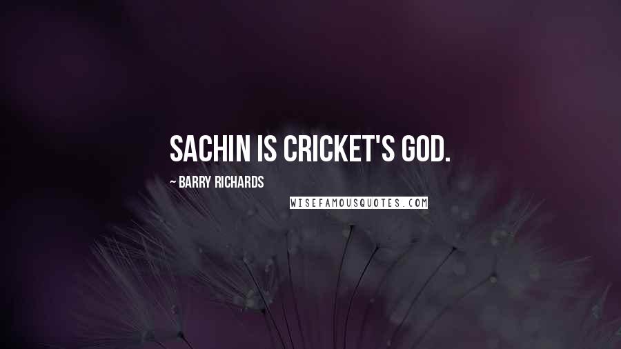 Barry Richards Quotes: Sachin is cricket's God.
