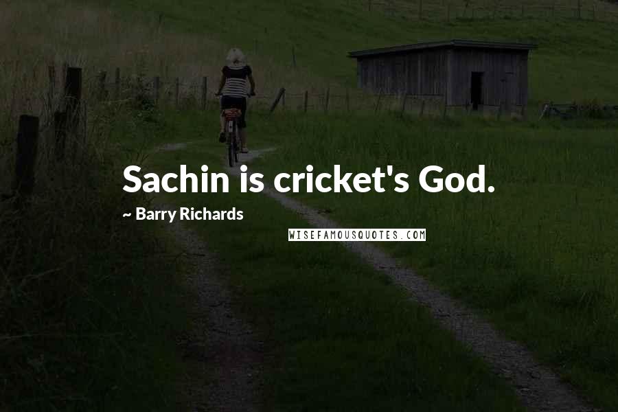 Barry Richards Quotes: Sachin is cricket's God.