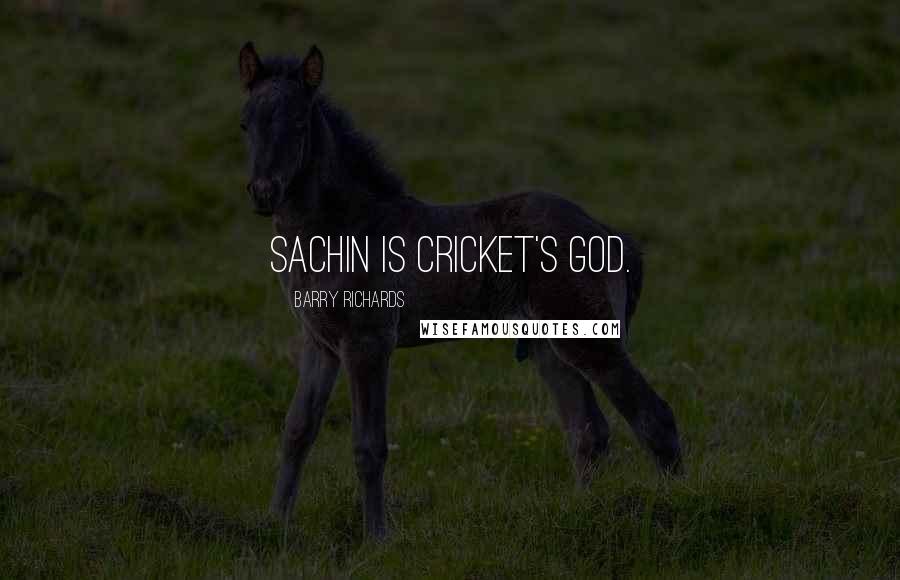 Barry Richards Quotes: Sachin is cricket's God.