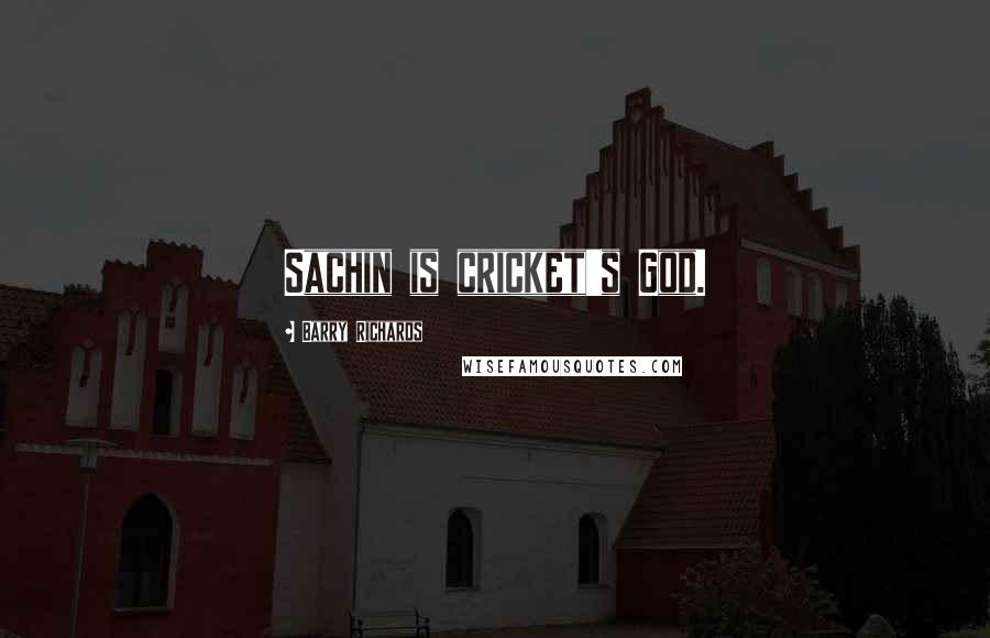 Barry Richards Quotes: Sachin is cricket's God.