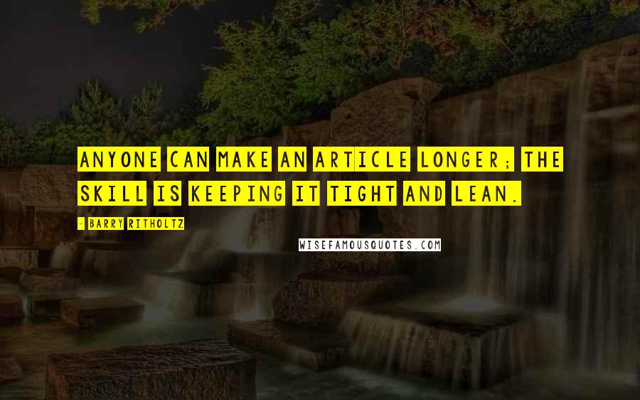 Barry Ritholtz Quotes: Anyone can make an article longer; the skill is keeping it tight and lean.