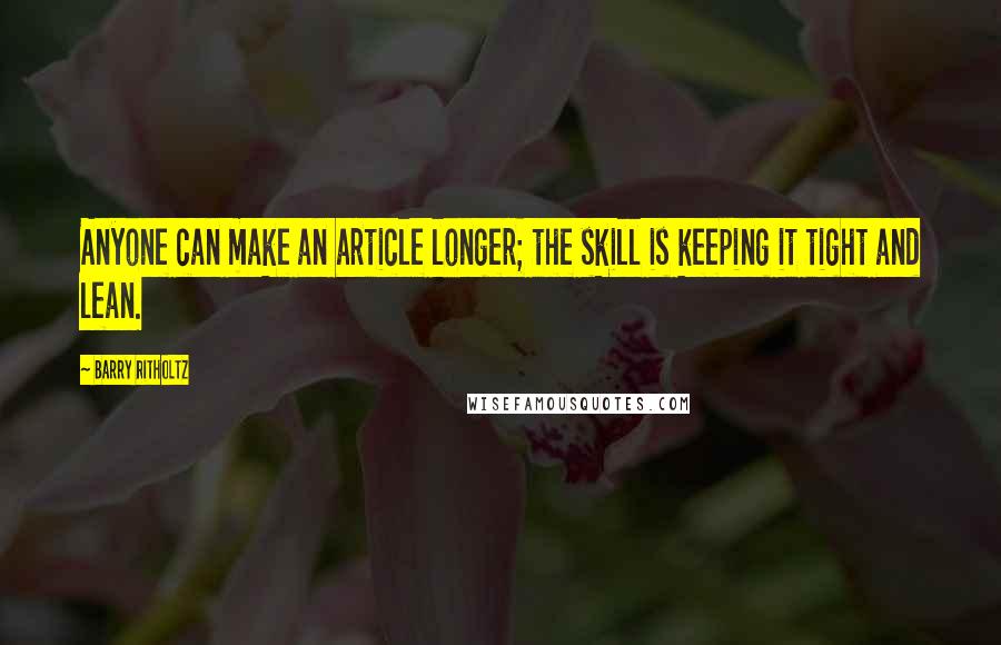 Barry Ritholtz Quotes: Anyone can make an article longer; the skill is keeping it tight and lean.