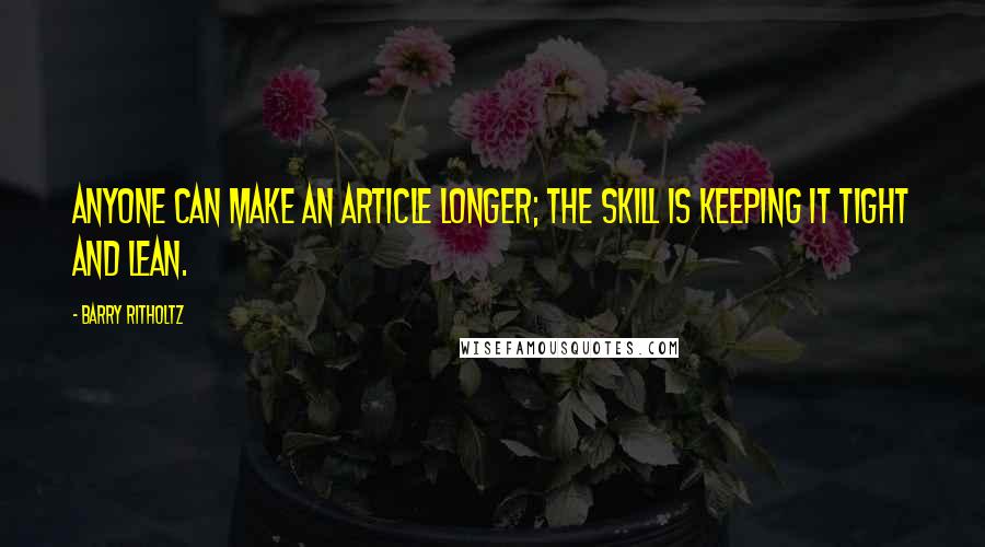 Barry Ritholtz Quotes: Anyone can make an article longer; the skill is keeping it tight and lean.