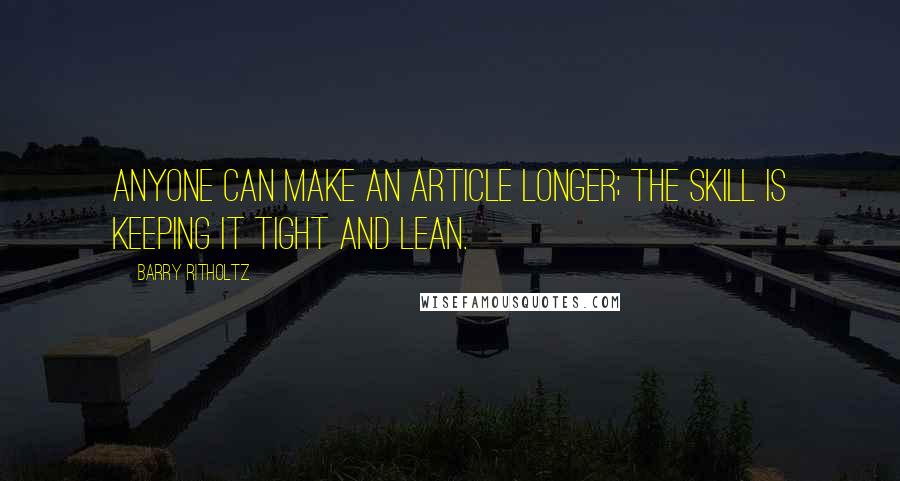 Barry Ritholtz Quotes: Anyone can make an article longer; the skill is keeping it tight and lean.