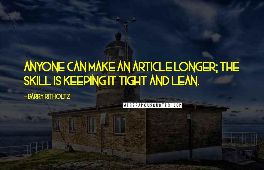 Barry Ritholtz Quotes: Anyone can make an article longer; the skill is keeping it tight and lean.