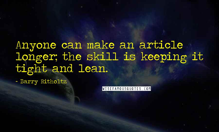 Barry Ritholtz Quotes: Anyone can make an article longer; the skill is keeping it tight and lean.