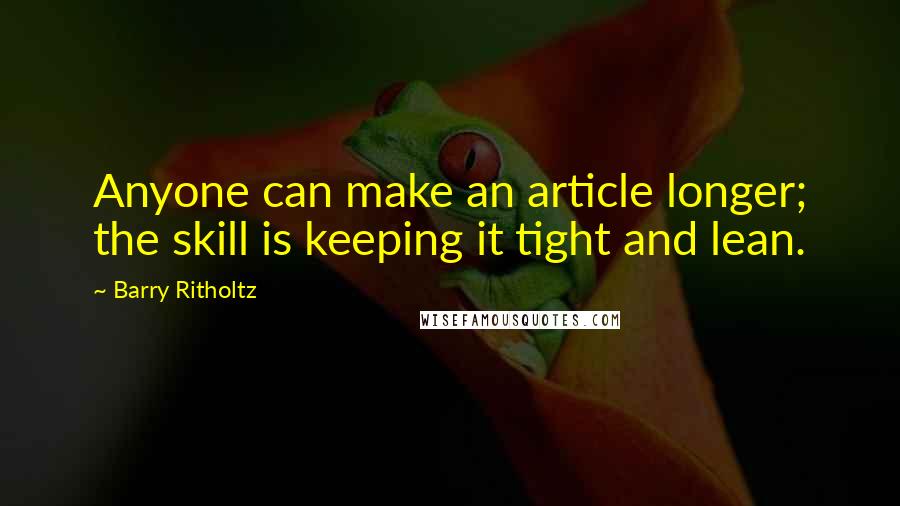 Barry Ritholtz Quotes: Anyone can make an article longer; the skill is keeping it tight and lean.