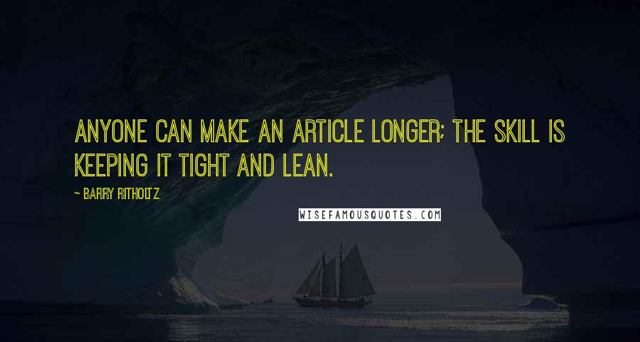 Barry Ritholtz Quotes: Anyone can make an article longer; the skill is keeping it tight and lean.