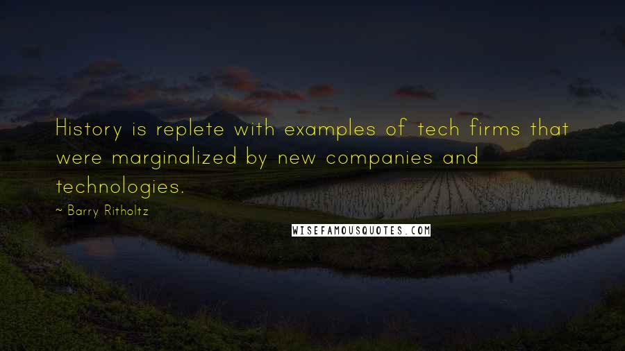 Barry Ritholtz Quotes: History is replete with examples of tech firms that were marginalized by new companies and technologies.