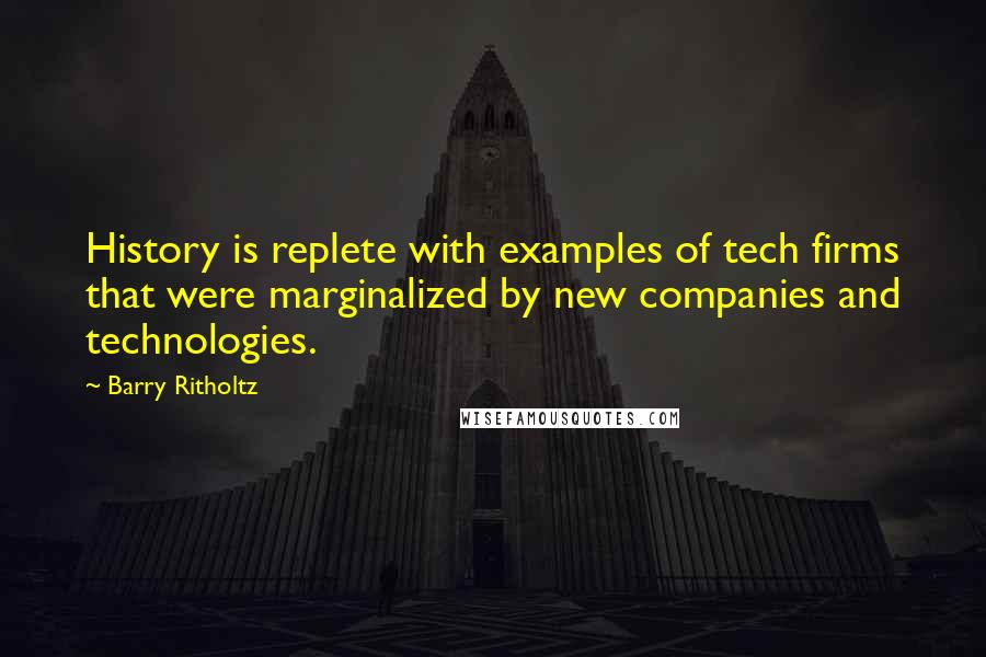 Barry Ritholtz Quotes: History is replete with examples of tech firms that were marginalized by new companies and technologies.