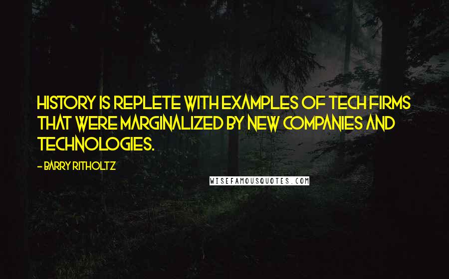 Barry Ritholtz Quotes: History is replete with examples of tech firms that were marginalized by new companies and technologies.