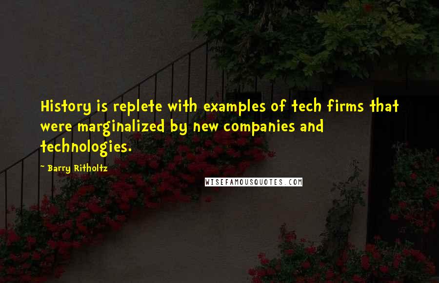 Barry Ritholtz Quotes: History is replete with examples of tech firms that were marginalized by new companies and technologies.