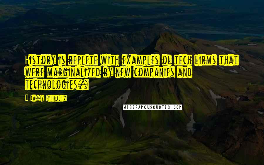 Barry Ritholtz Quotes: History is replete with examples of tech firms that were marginalized by new companies and technologies.