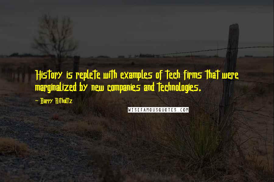 Barry Ritholtz Quotes: History is replete with examples of tech firms that were marginalized by new companies and technologies.