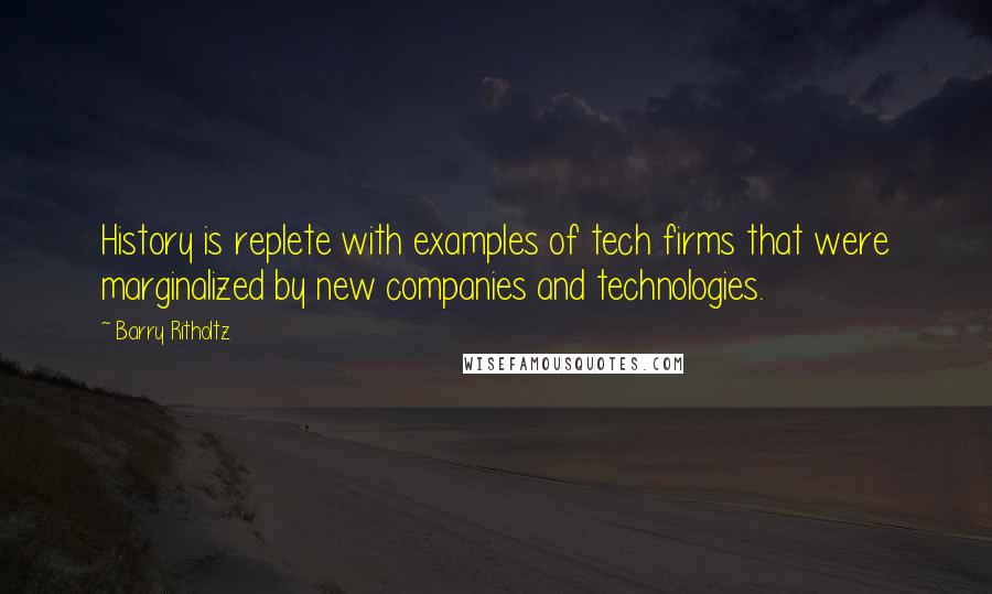 Barry Ritholtz Quotes: History is replete with examples of tech firms that were marginalized by new companies and technologies.