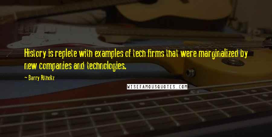 Barry Ritholtz Quotes: History is replete with examples of tech firms that were marginalized by new companies and technologies.