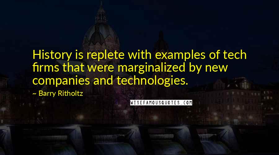 Barry Ritholtz Quotes: History is replete with examples of tech firms that were marginalized by new companies and technologies.