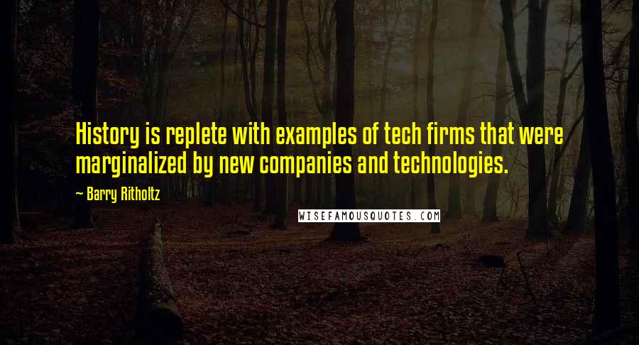 Barry Ritholtz Quotes: History is replete with examples of tech firms that were marginalized by new companies and technologies.