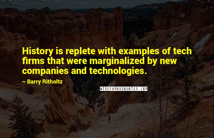 Barry Ritholtz Quotes: History is replete with examples of tech firms that were marginalized by new companies and technologies.