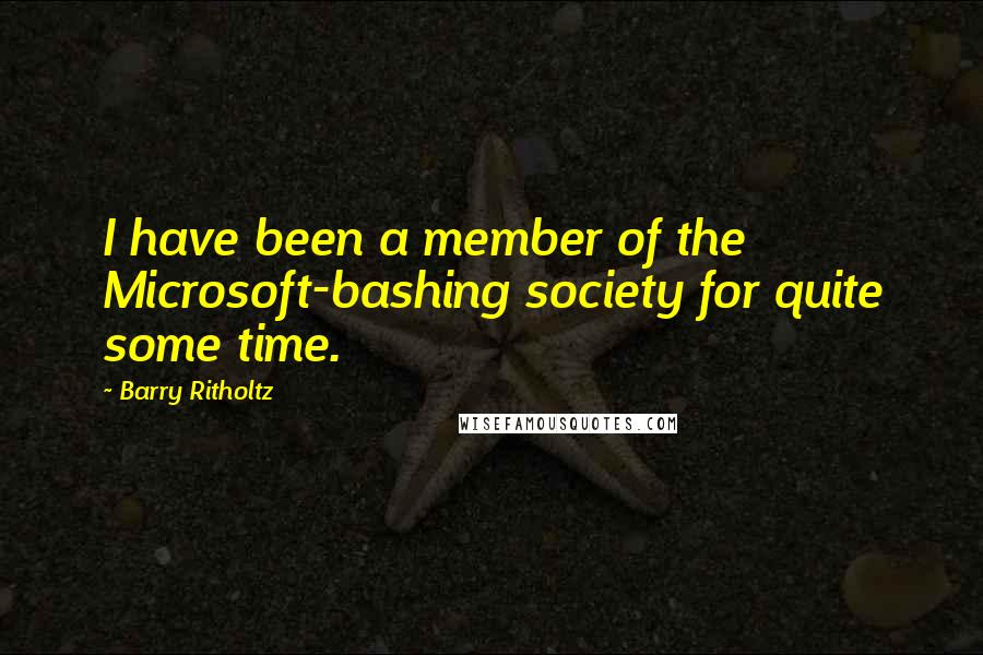 Barry Ritholtz Quotes: I have been a member of the Microsoft-bashing society for quite some time.