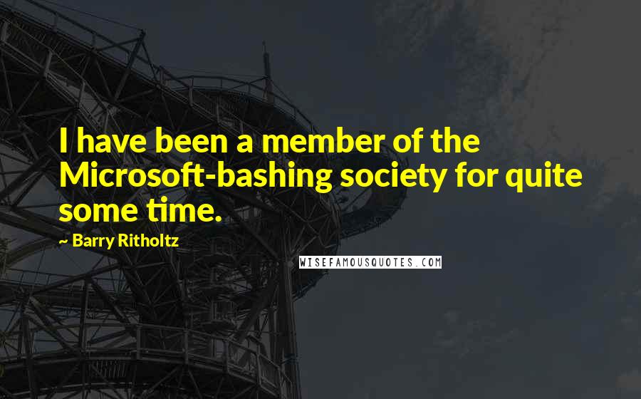 Barry Ritholtz Quotes: I have been a member of the Microsoft-bashing society for quite some time.