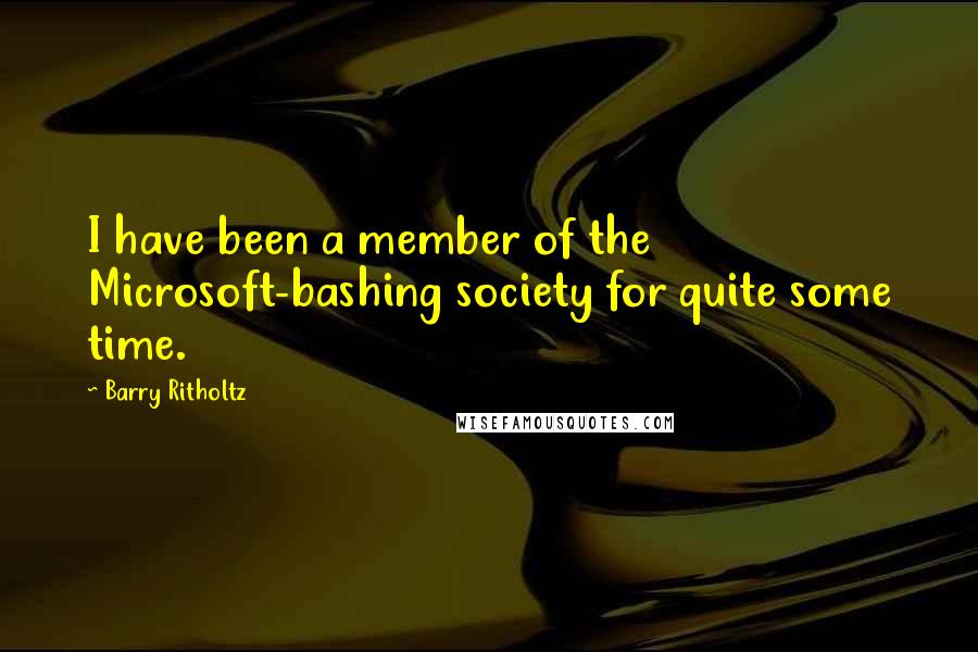 Barry Ritholtz Quotes: I have been a member of the Microsoft-bashing society for quite some time.