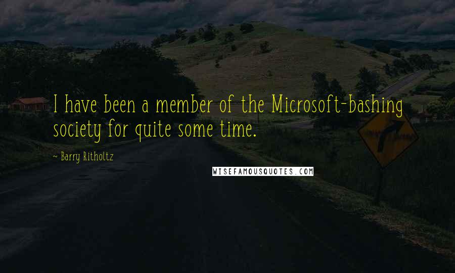 Barry Ritholtz Quotes: I have been a member of the Microsoft-bashing society for quite some time.