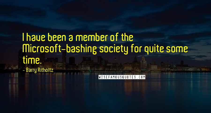 Barry Ritholtz Quotes: I have been a member of the Microsoft-bashing society for quite some time.