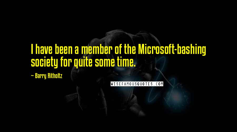 Barry Ritholtz Quotes: I have been a member of the Microsoft-bashing society for quite some time.