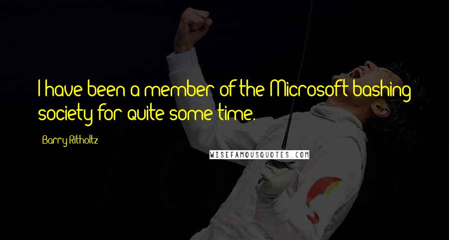 Barry Ritholtz Quotes: I have been a member of the Microsoft-bashing society for quite some time.