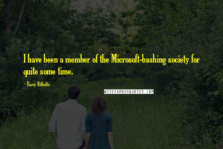 Barry Ritholtz Quotes: I have been a member of the Microsoft-bashing society for quite some time.