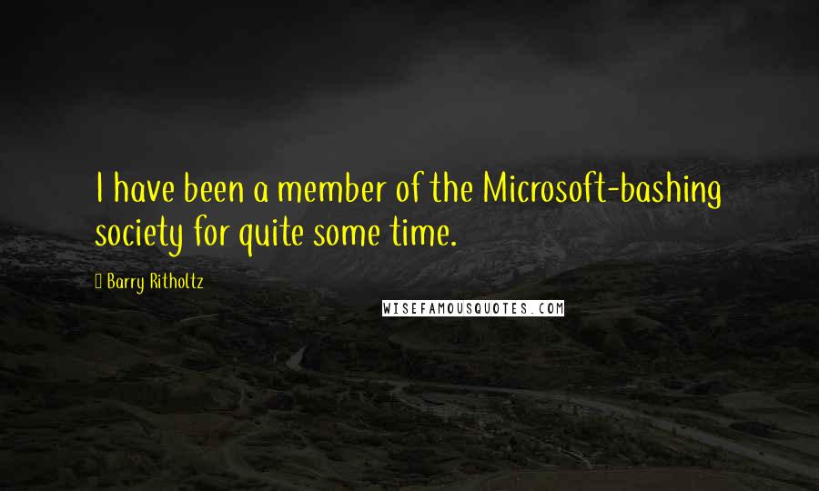 Barry Ritholtz Quotes: I have been a member of the Microsoft-bashing society for quite some time.