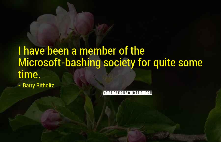 Barry Ritholtz Quotes: I have been a member of the Microsoft-bashing society for quite some time.