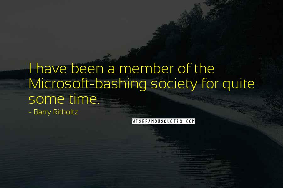 Barry Ritholtz Quotes: I have been a member of the Microsoft-bashing society for quite some time.