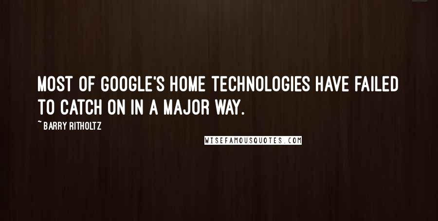 Barry Ritholtz Quotes: Most of Google's home technologies have failed to catch on in a major way.