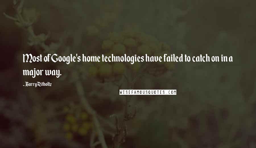 Barry Ritholtz Quotes: Most of Google's home technologies have failed to catch on in a major way.