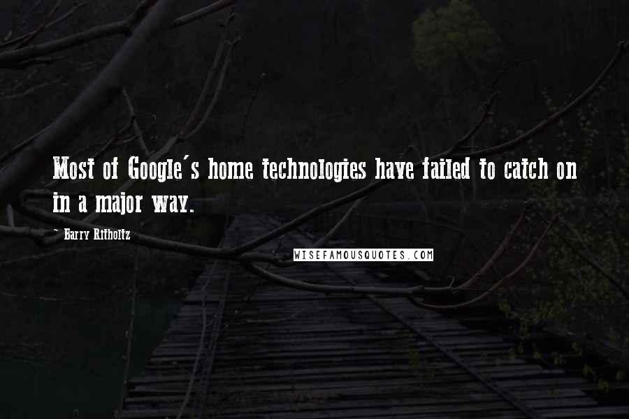 Barry Ritholtz Quotes: Most of Google's home technologies have failed to catch on in a major way.