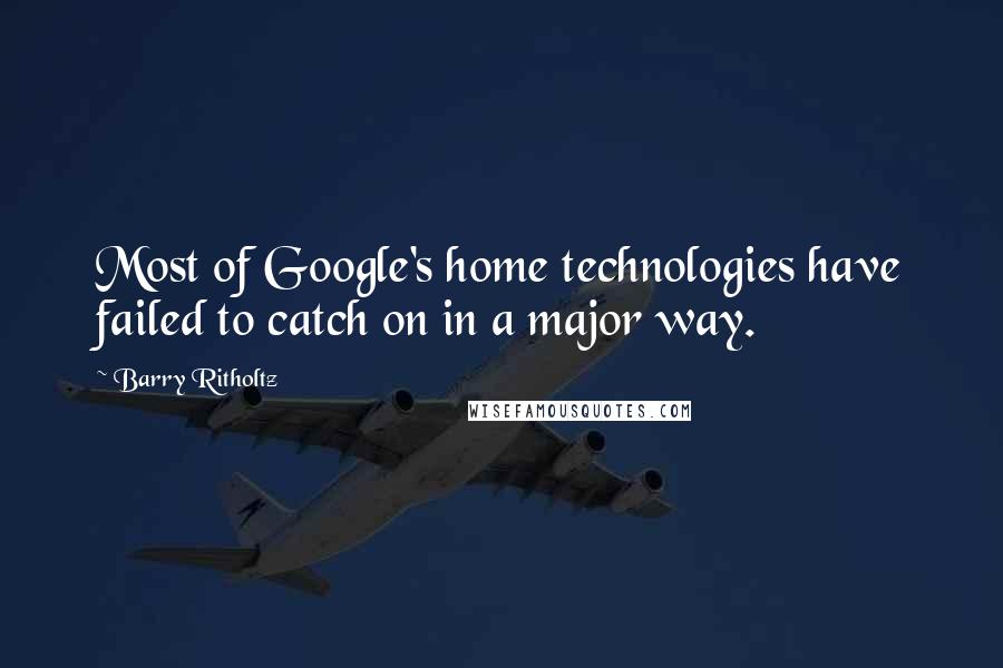 Barry Ritholtz Quotes: Most of Google's home technologies have failed to catch on in a major way.