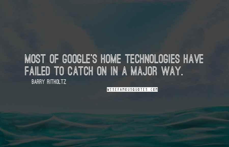 Barry Ritholtz Quotes: Most of Google's home technologies have failed to catch on in a major way.