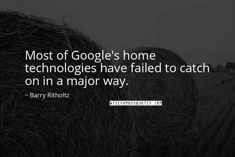 Barry Ritholtz Quotes: Most of Google's home technologies have failed to catch on in a major way.