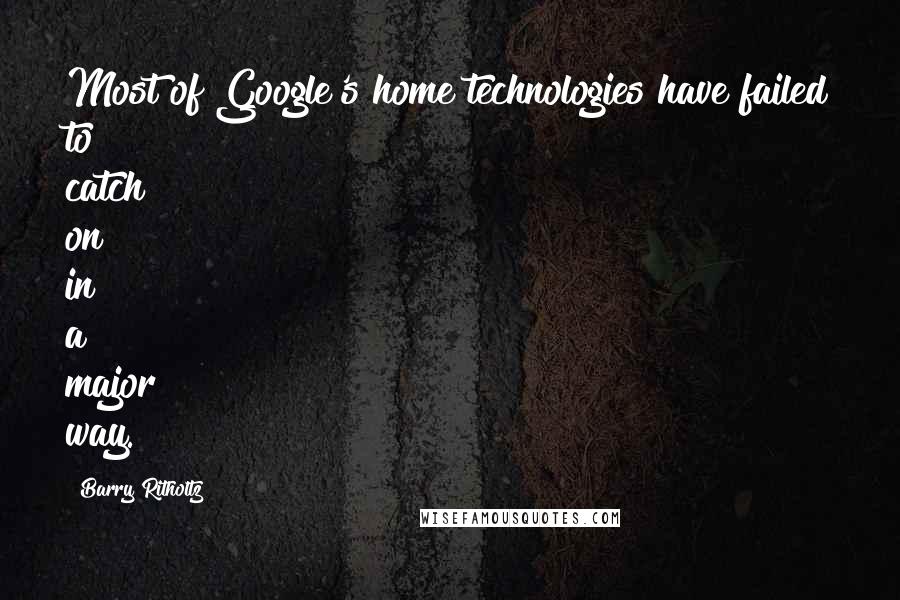 Barry Ritholtz Quotes: Most of Google's home technologies have failed to catch on in a major way.