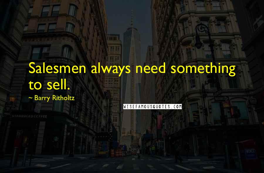 Barry Ritholtz Quotes: Salesmen always need something to sell.