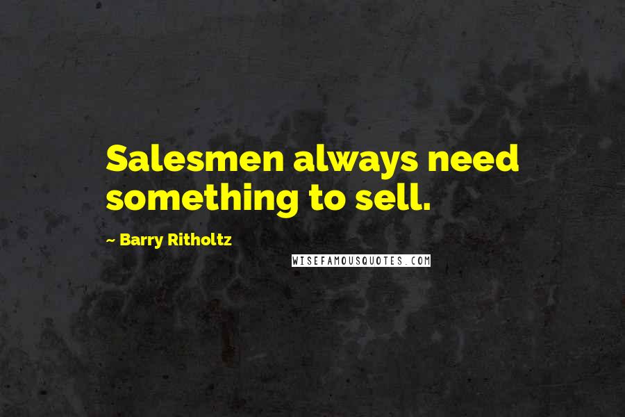 Barry Ritholtz Quotes: Salesmen always need something to sell.