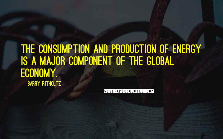 Barry Ritholtz Quotes: The consumption and production of energy is a major component of the global economy.