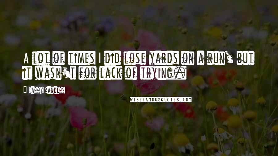 Barry Sanders Quotes: A lot of times I did lose yards on a run, but it wasn't for lack of trying.