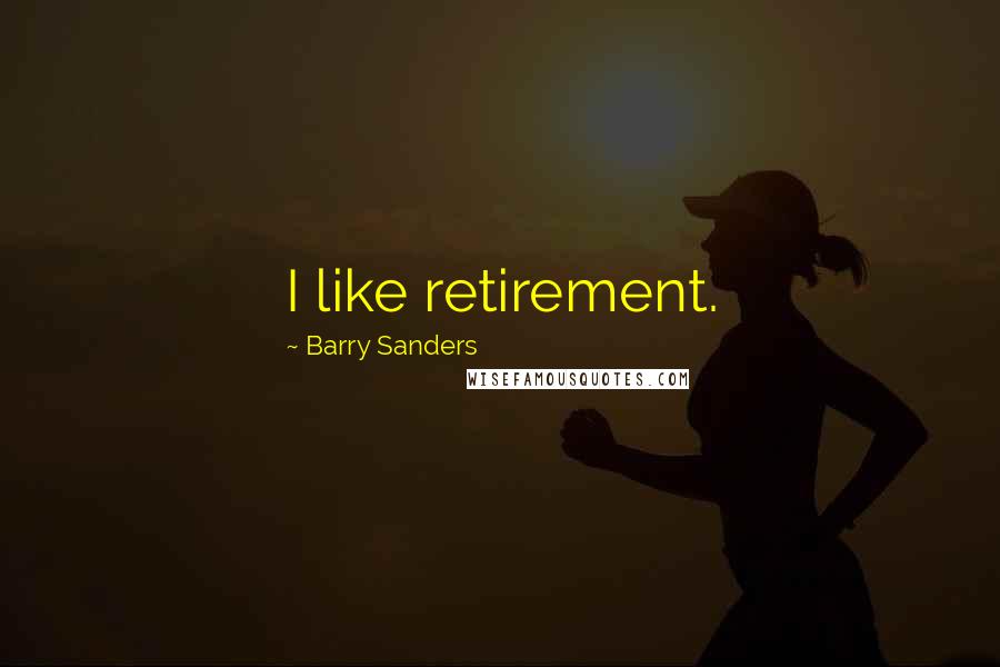 Barry Sanders Quotes: I like retirement.