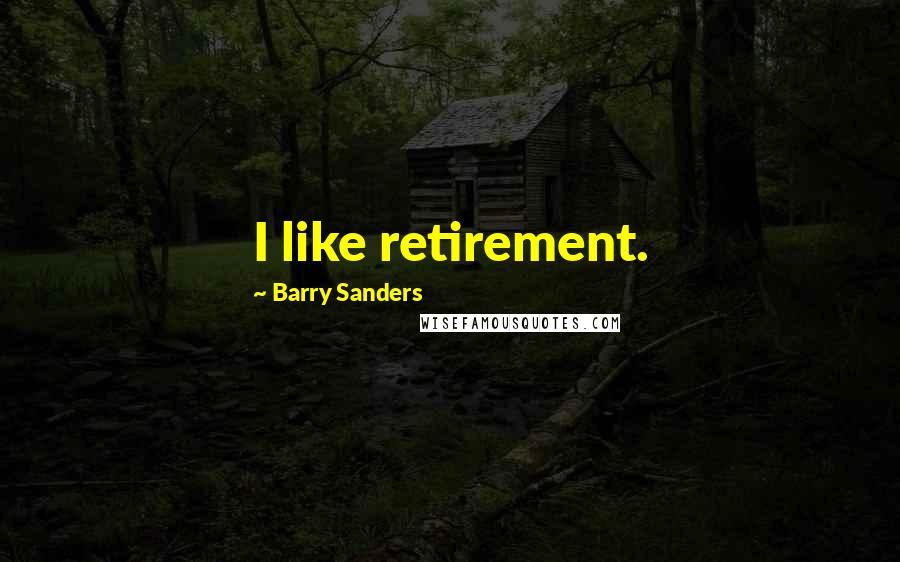 Barry Sanders Quotes: I like retirement.