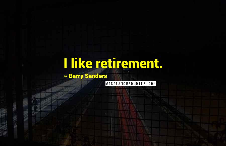 Barry Sanders Quotes: I like retirement.