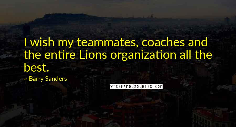 Barry Sanders Quotes: I wish my teammates, coaches and the entire Lions organization all the best.