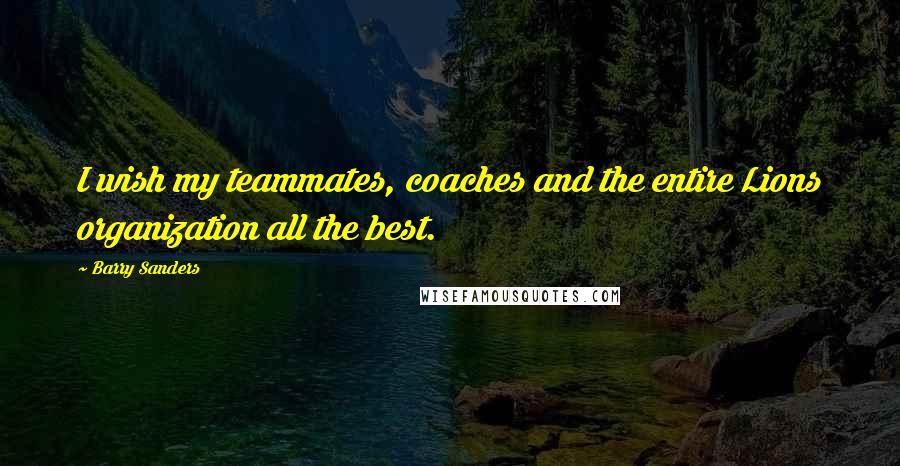 Barry Sanders Quotes: I wish my teammates, coaches and the entire Lions organization all the best.